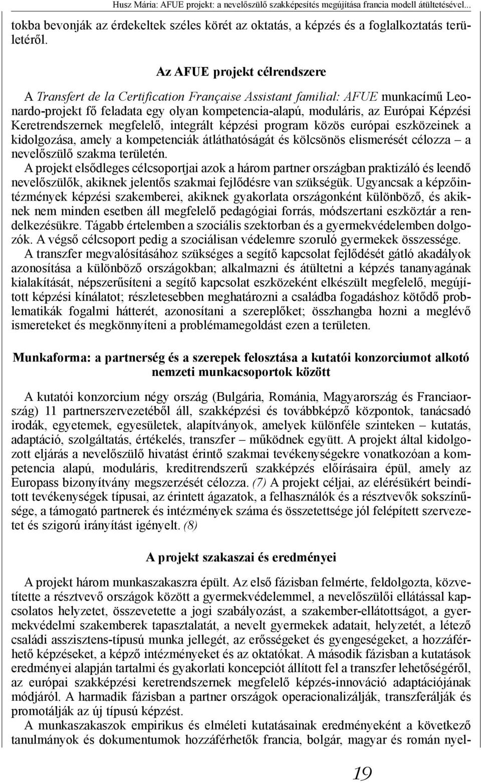 Keretrendszernek megfelelő, integrált képzési program közös európai eszközeinek a kidolgozása, amely a kompetenciák átláthatóságát és kölcsönös elismerését célozza a nevelőszülő szakma területén.