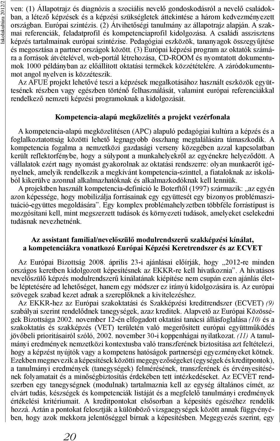 A családi asszisztens képzés tartalmainak európai szintézise. Pedagógiai eszközök, tanok összegyűjtése és megosztása a partner országok között.