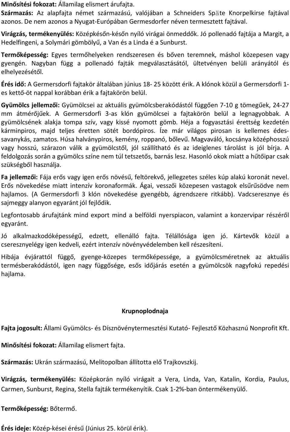 Jó pollenadó fajtája a Margit, a Hedelfingeni, a Solymári gömbölyű, a Van és a Linda é a Sunburst. Termőképesség: Egyes termőhelyeken rendszeresen és bőven teremnek, máshol közepesen vagy gyengén.