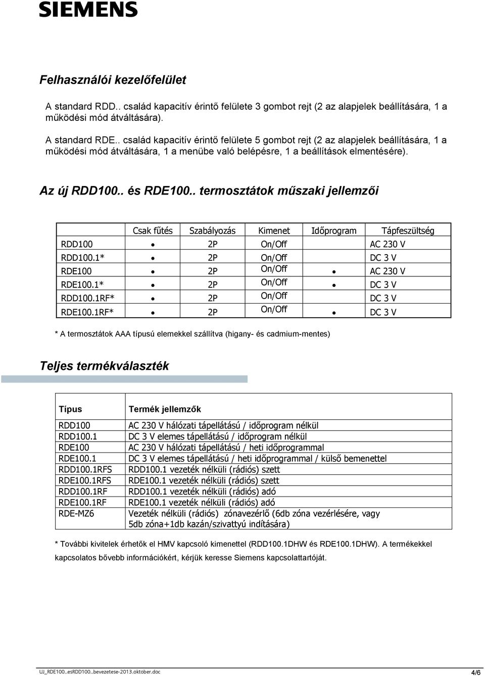 . termosztátok m szaki jellemz i Csak f tés Szabályozás Kimenet Id program Tápfeszültség RDD100 2P On/Off AC 230 V RDD100.1* 2P On/Off DC 3 V RDE100 2P On/Off AC 230 V RDE100.