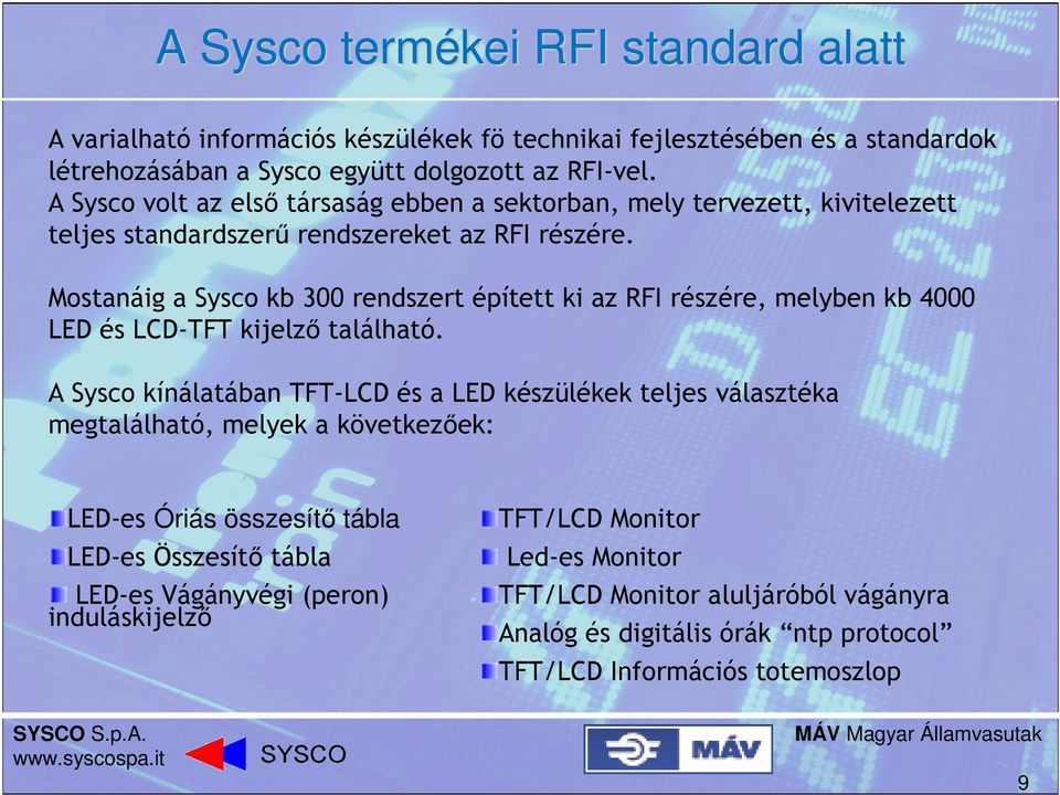 Mostanáig a Sysco kb 300 rendszert épített ki az RFI részére, melyben kb 4000 LED és LCD-TFT kijelző található.