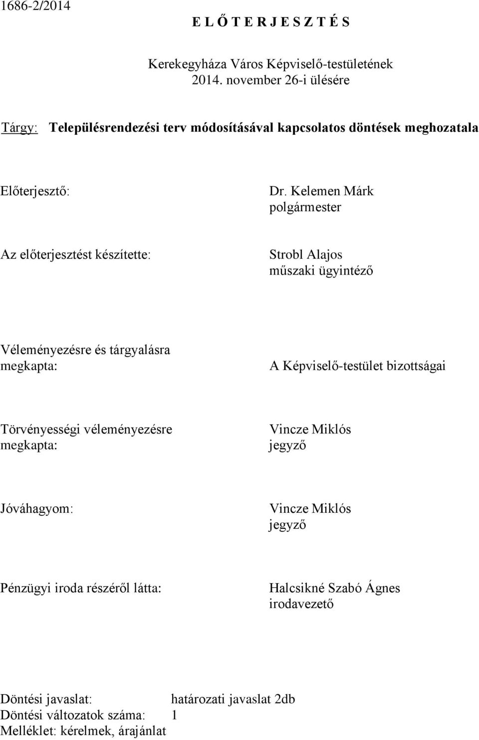 Kelemen Márk polgármester Az előterjesztést készítette: Strobl Alajos műszaki ügyintéző Véleményezésre és tárgyalásra megkapta: A Képviselő-testület