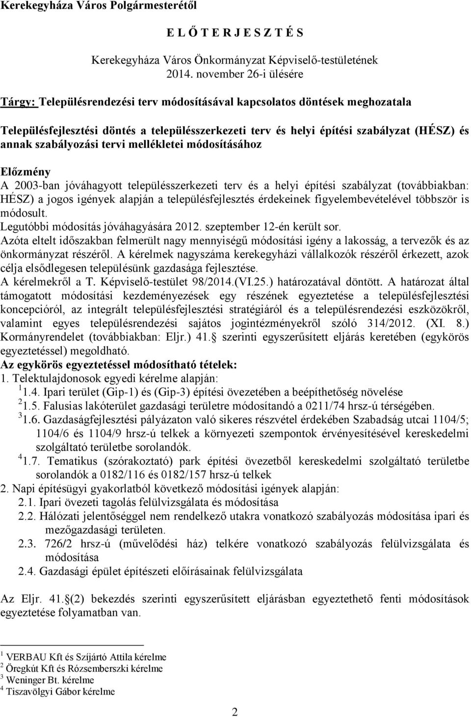 szabályozási tervi mellékletei módosításához Előzmény A 2003-ban jóváhagyott településszerkezeti terv és a helyi építési szabályzat (továbbiakban: HÉSZ) a jogos igények alapján a településfejlesztés