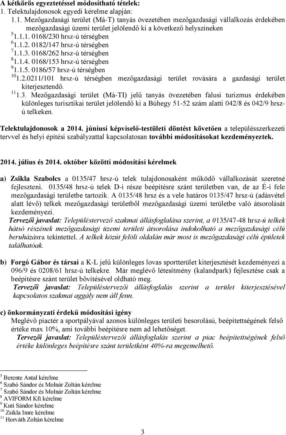 1.1. 0168/230 hrsz-ú térségben 6 1.1.2. 0182/147 hrsz-ú térségben 7 1.1.3. 0168/262 hrsz-ú térségben 8 1.1.4. 0168/153 hrsz-ú térségben 9 1.1.5. 0186/57 hrsz-ú térségben 10 1.2.0211/101 hrsz-ú térségben mezőgazdasági terület rovására a gazdasági terület kiterjesztendő.