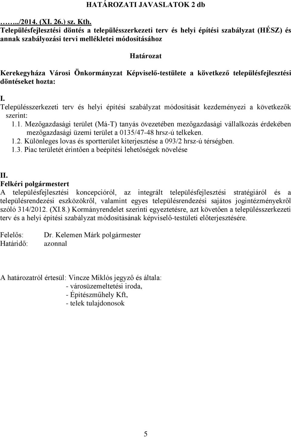 Képviselő-testülete a következő településfejlesztési döntéseket hozta: I. Településszerkezeti terv és helyi építési szabályzat módosítását kezdeményezi a következők szerint: 1.