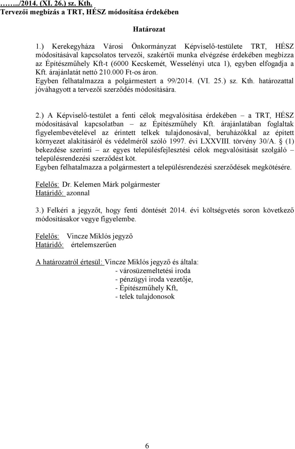 utca 1), egyben elfogadja a Kft. árajánlatát nettó 210.000 Ft-os áron. Egyben felhatalmazza a polgármestert a 99/2014. (VI. 25.) sz. Kth. határozattal jóváhagyott a tervezői szerződés módosítására. 2.) A Képviselő-testület a fenti célok megvalósítása érdekében a TRT, HÉSZ módosításával kapcsolatban az Építészműhely Kft.