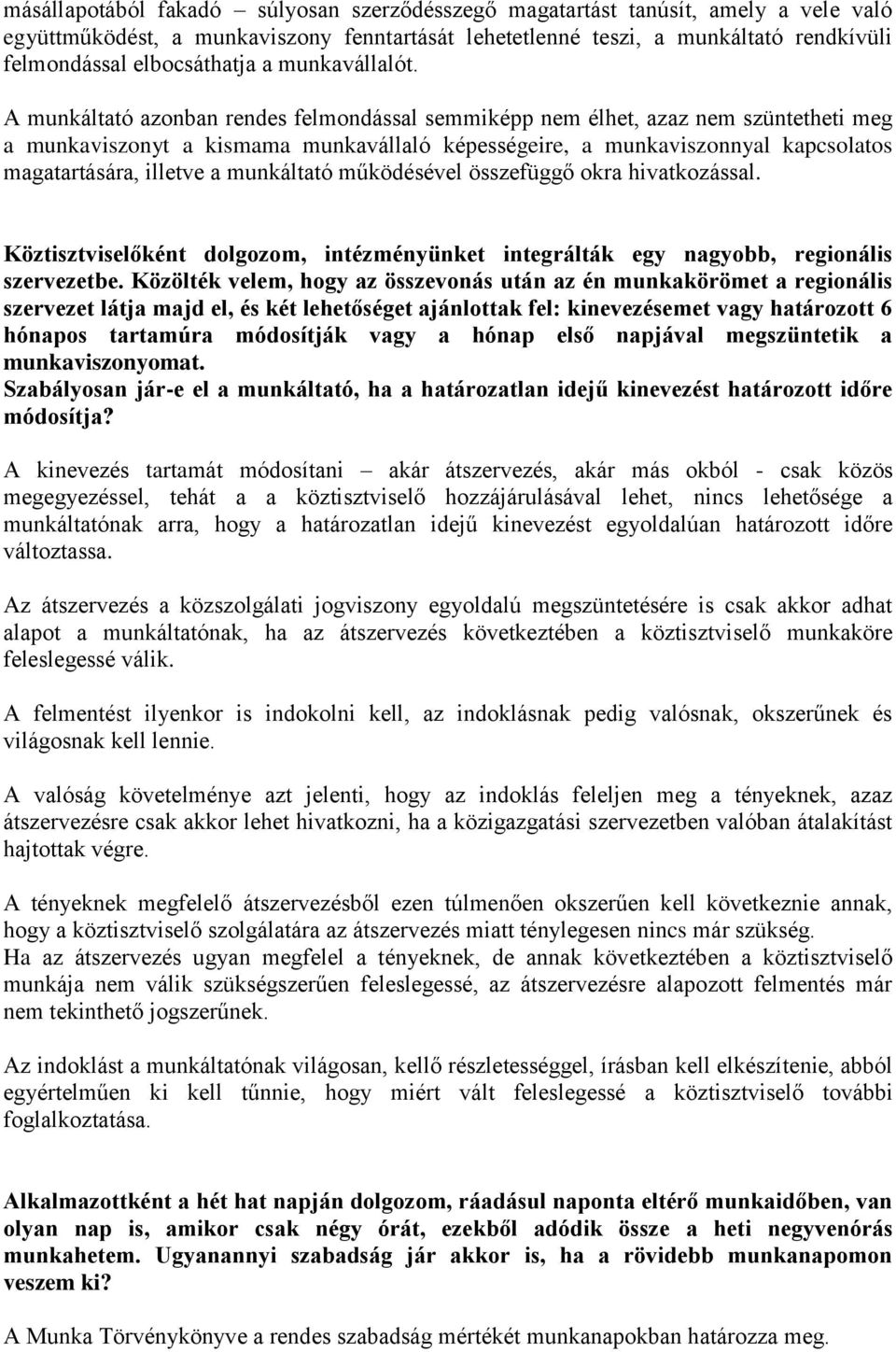 A munkáltató azonban rendes felmondással semmiképp nem élhet, azaz nem szüntetheti meg a munkaviszonyt a kismama munkavállaló képességeire, a munkaviszonnyal kapcsolatos magatartására, illetve a