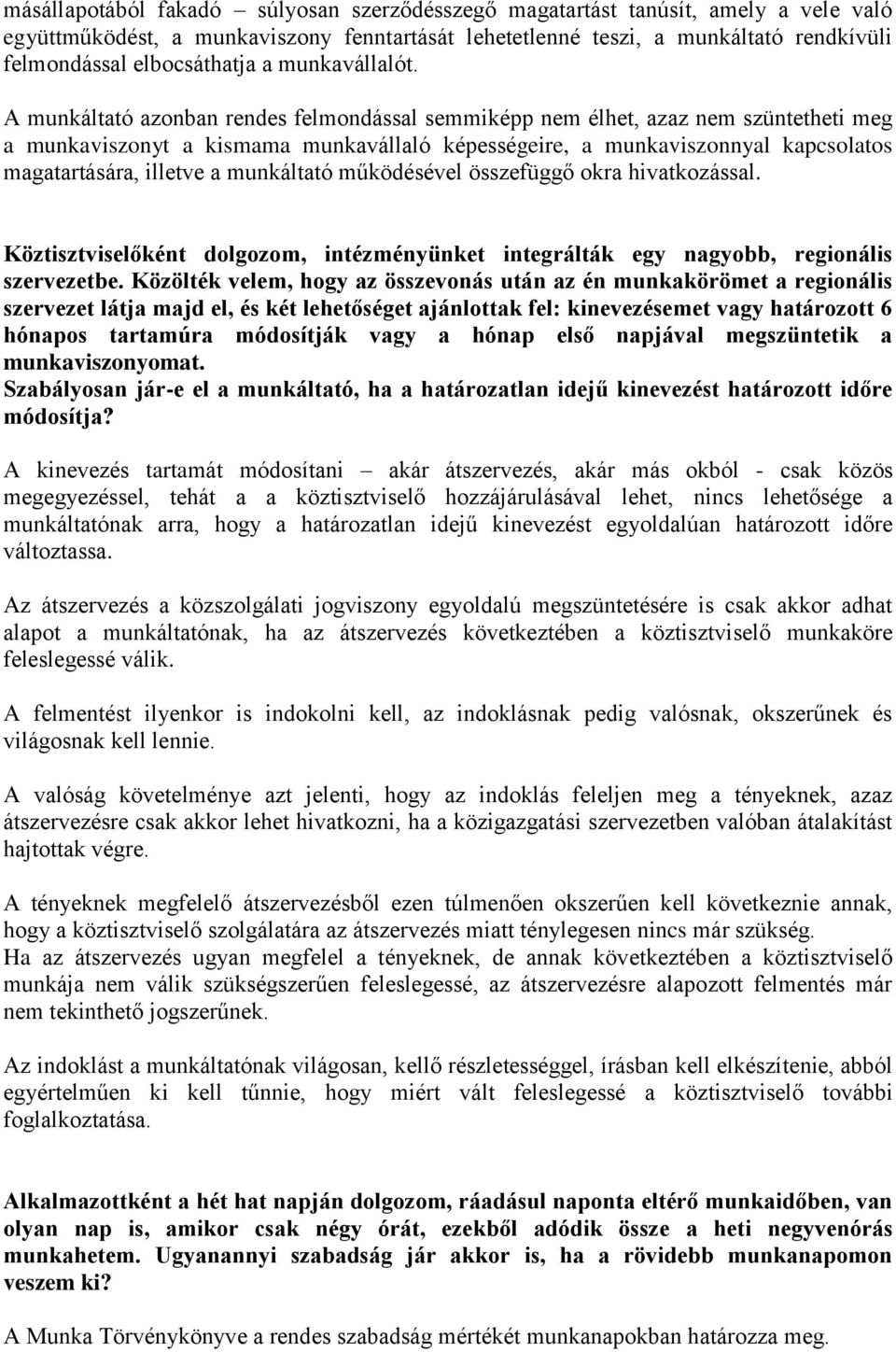 A munkáltató azonban rendes felmondással semmiképp nem élhet, azaz nem szüntetheti meg a munkaviszonyt a kismama munkavállaló képességeire, a munkaviszonnyal kapcsolatos magatartására, illetve a