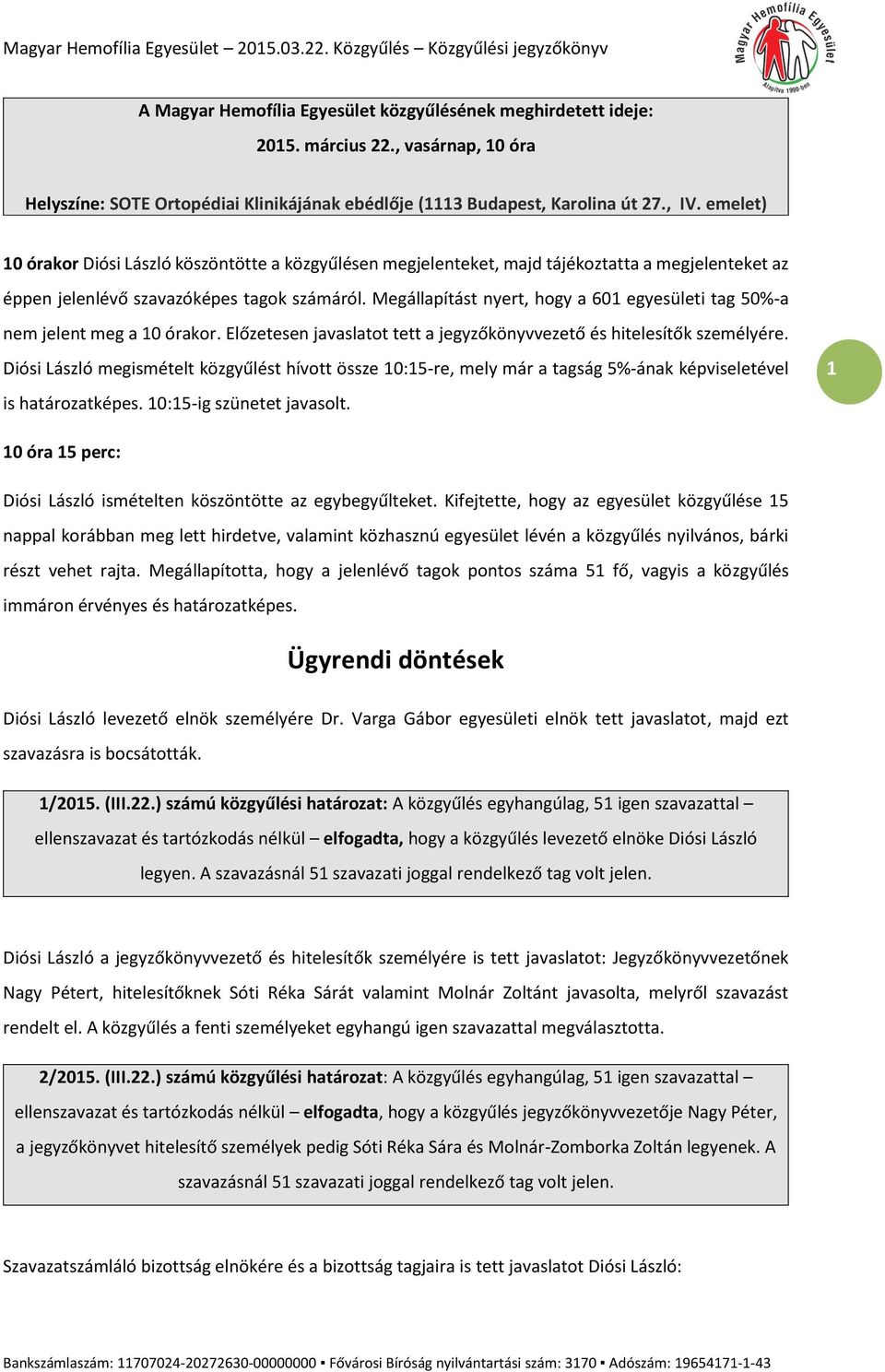 Megállapítást nyert, hogy a 601 egyesületi tag 50%-a nem jelent meg a 10 órakor. Előzetesen javaslatot tett a jegyzőkönyvvezető és hitelesítők személyére.