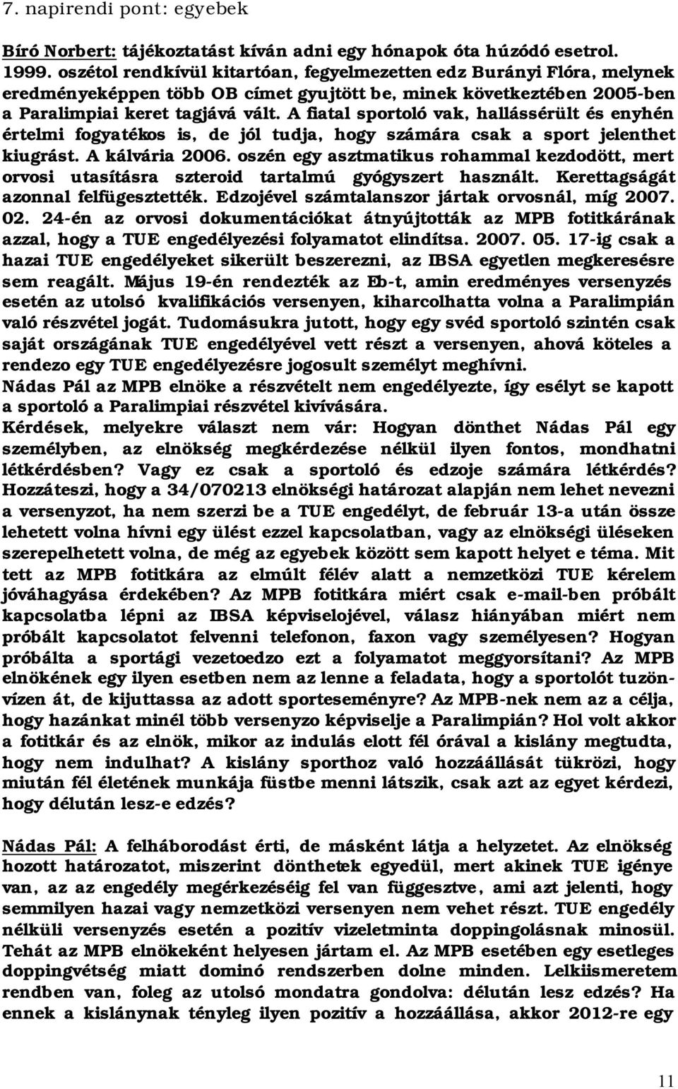 A fiatal sportoló vak, hallássérült és enyhén értelmi fogyatékos is, de jól tudja, hogy számára csak a sport jelenthet kiugrást. A kálvária 2006.
