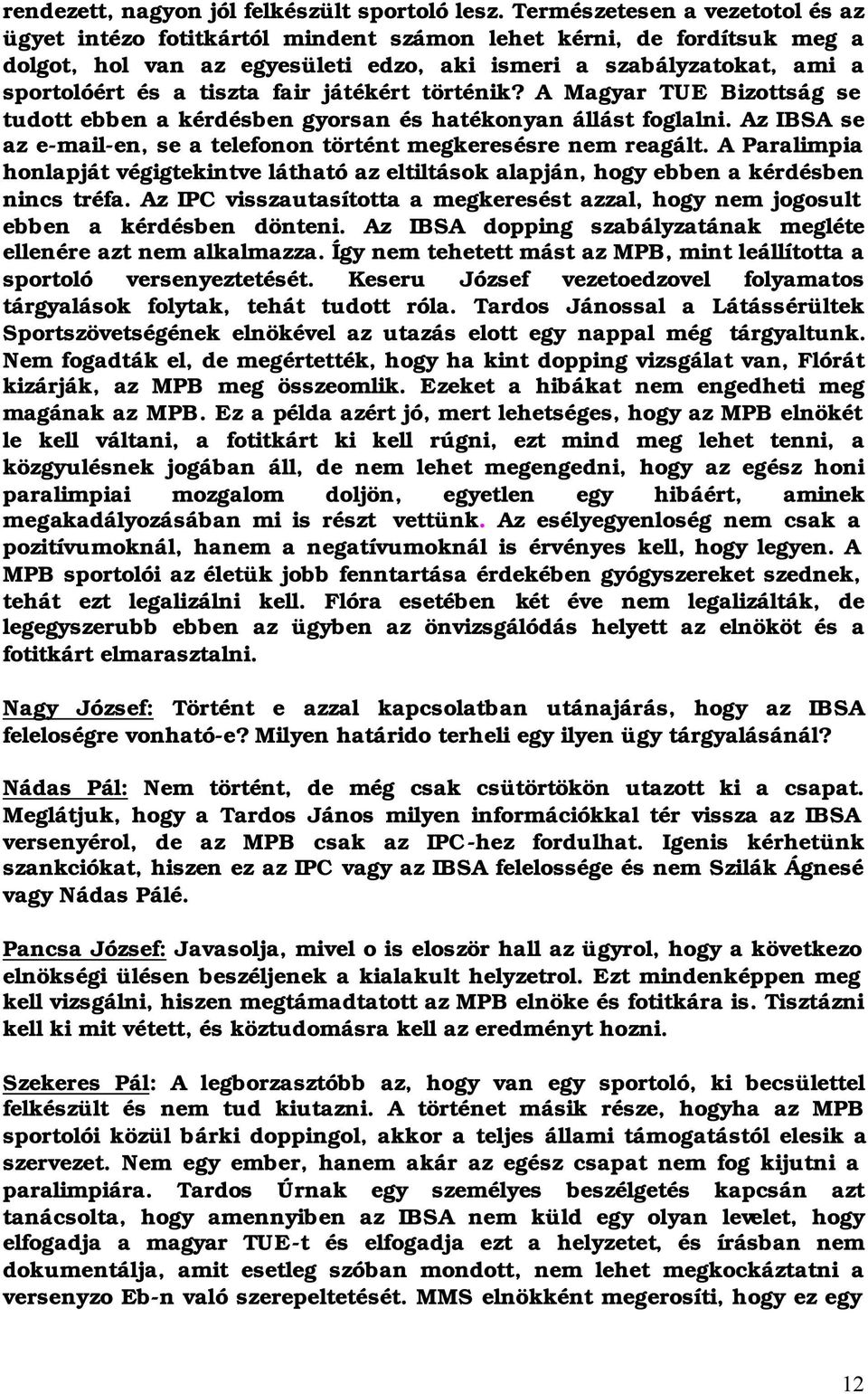 fair játékért történik? A Magyar TUE Bizottság se tudott ebben a kérdésben gyorsan és hatékonyan állást foglalni. Az IBSA se az e-mail-en, se a telefonon történt megkeresésre nem reagált.
