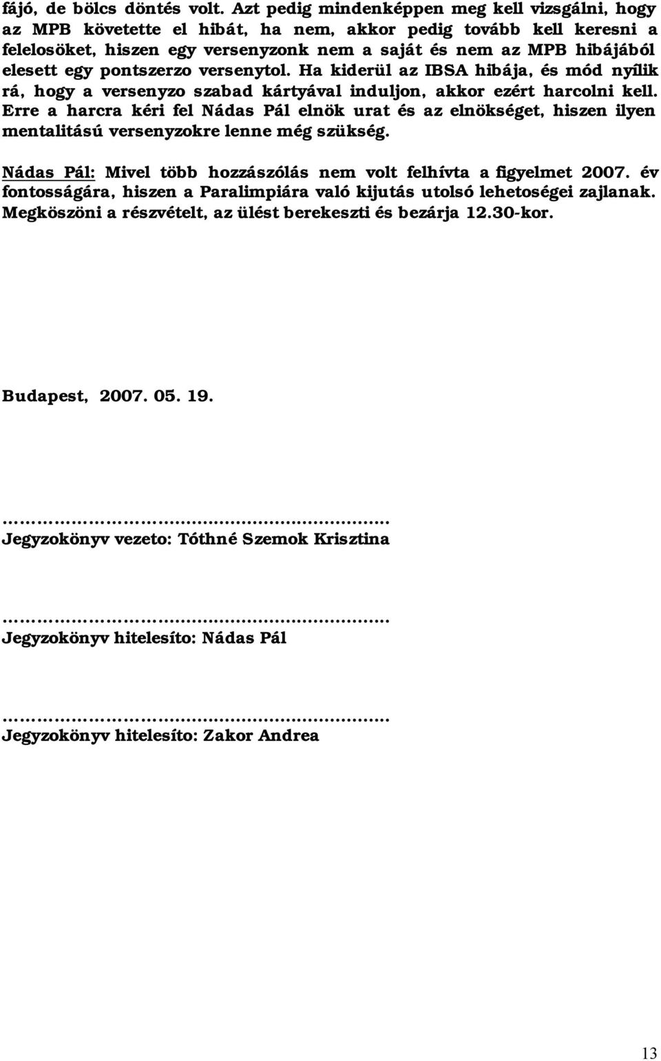 egy pontszerzo versenytol. Ha kiderül az IBSA hibája, és mód nyílik rá, hogy a versenyzo szabad kártyával induljon, akkor ezért harcolni kell.