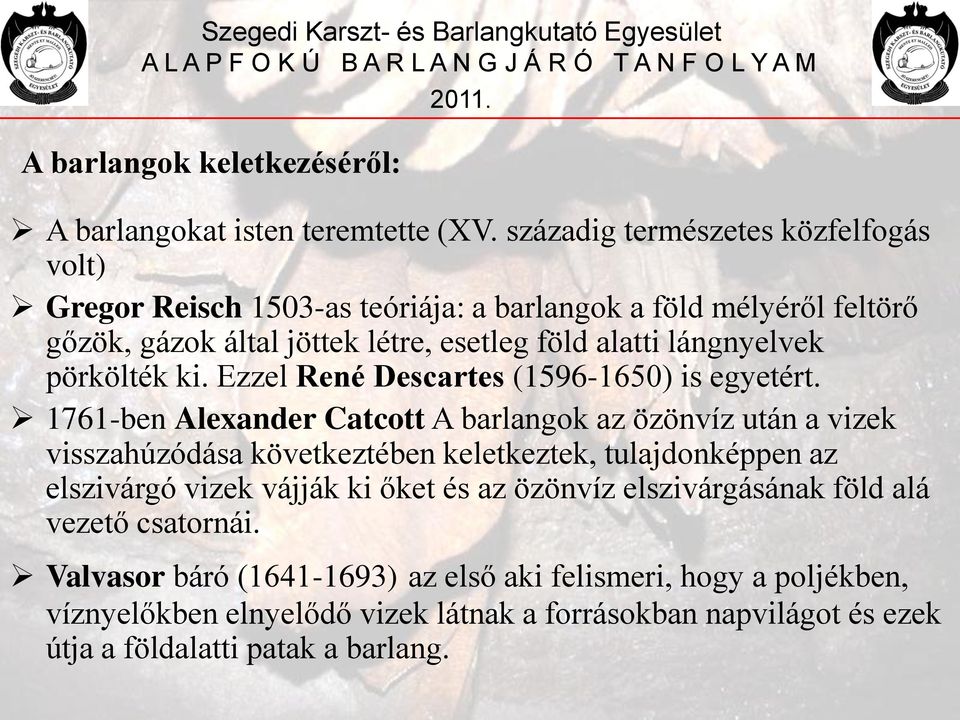 lángnyelvek pörkölték ki. Ezzel René Descartes (1596-1650) is egyetért.