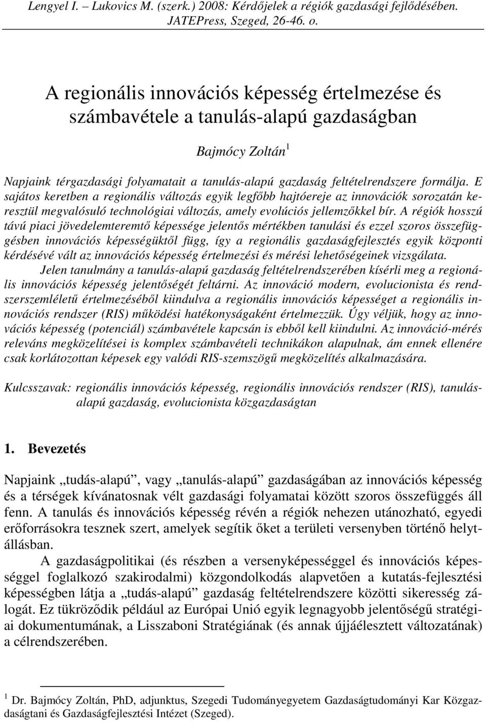 E sajátos keretben a regionális változás egyik legfıbb hajtóereje az innovációk sorozatán keresztül megvalósuló technológiai változás, amely evolúciós jellemzıkkel bír.