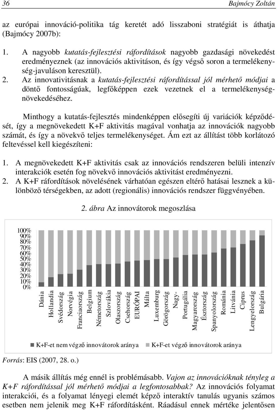 Az innovativitásnak a kutatás-fejlesztési ráfordítással jól mérhetı módjai a döntı fontosságúak, legfıképpen ezek vezetnek el a termelékenységnövekedéséhez.
