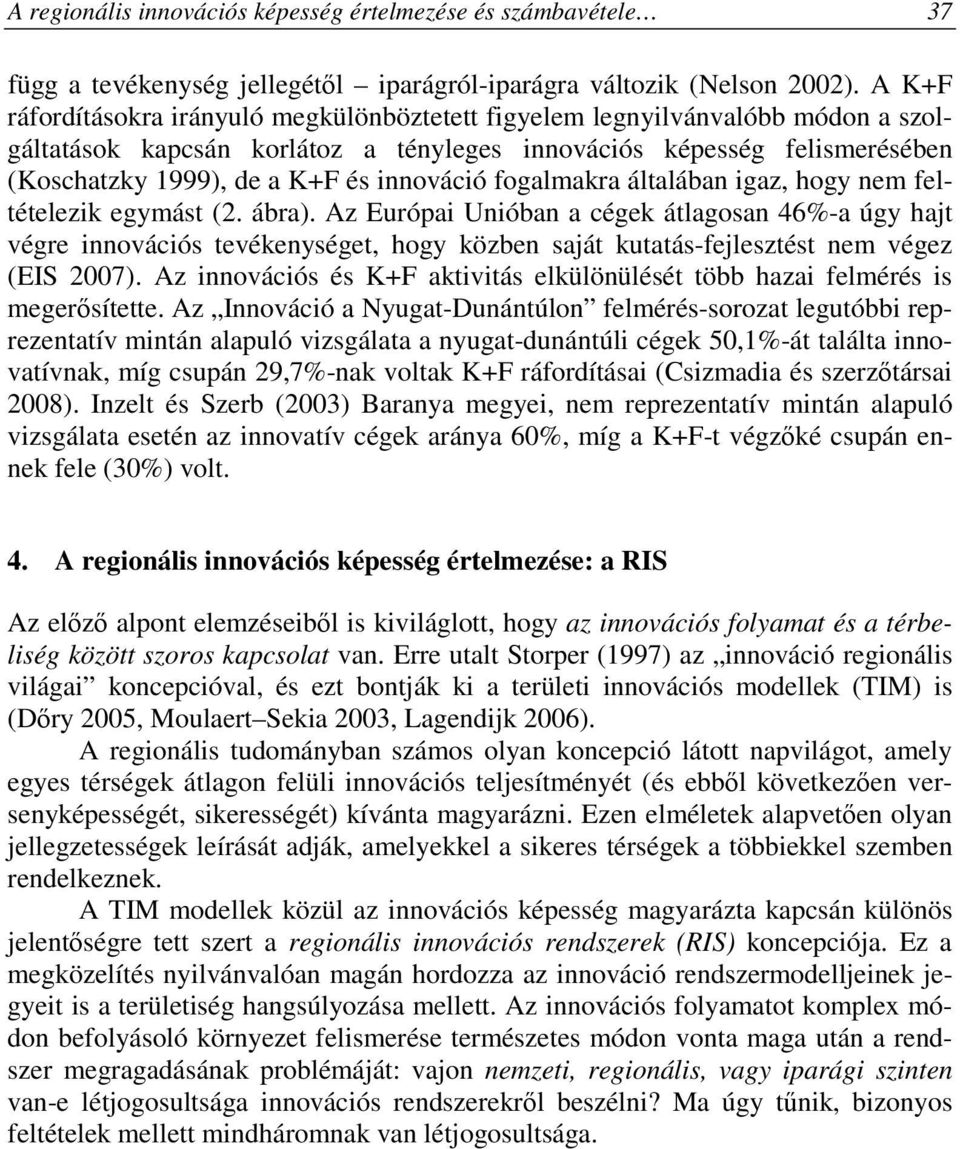 innováció fogalmakra általában igaz, hogy nem feltételezik egymást (2. ábra).