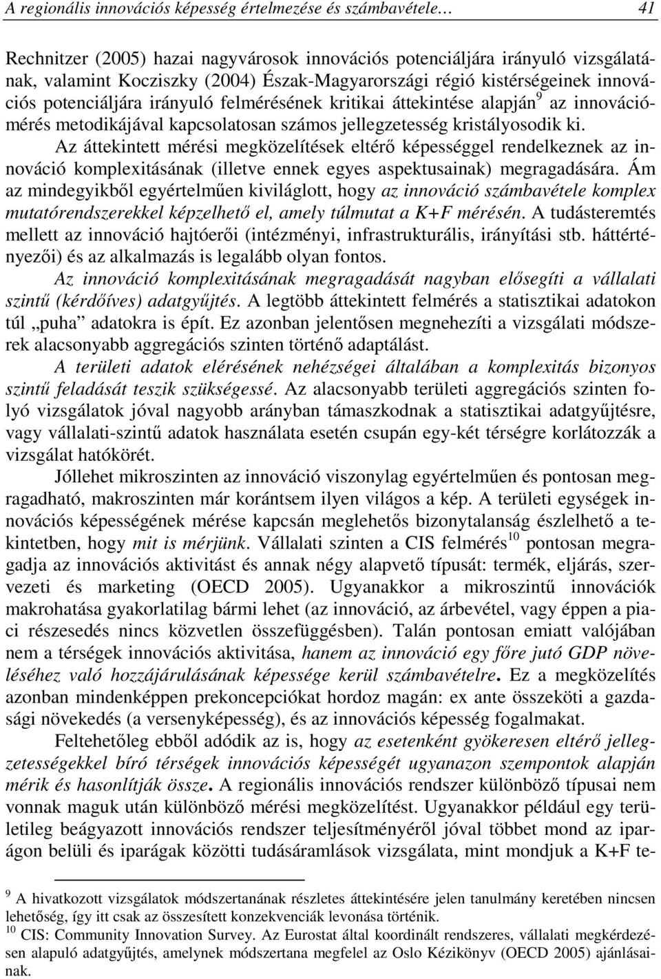 Az áttekintett mérési megközelítések eltérı képességgel rendelkeznek az innováció komplexitásának (illetve ennek egyes aspektusainak) megragadására.