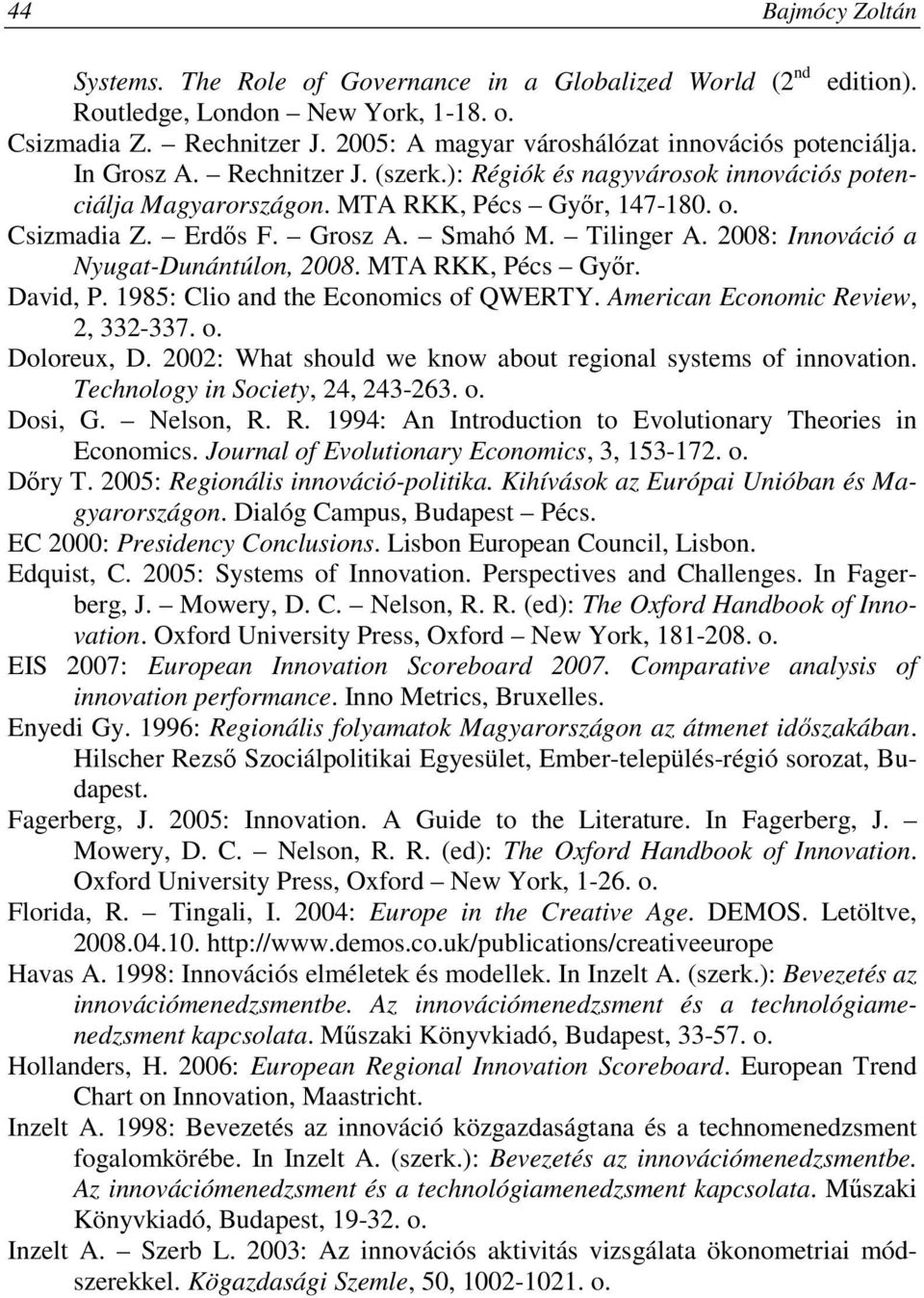 Erdıs F. Grosz A. Smahó M. Tilinger A. 2008: Innováció a Nyugat-Dunántúlon, 2008. MTA RKK, Pécs Gyır. David, P. 1985: Clio and the Economics of QWERTY. American Economic Review, 2, 332-337. o. Doloreux, D.