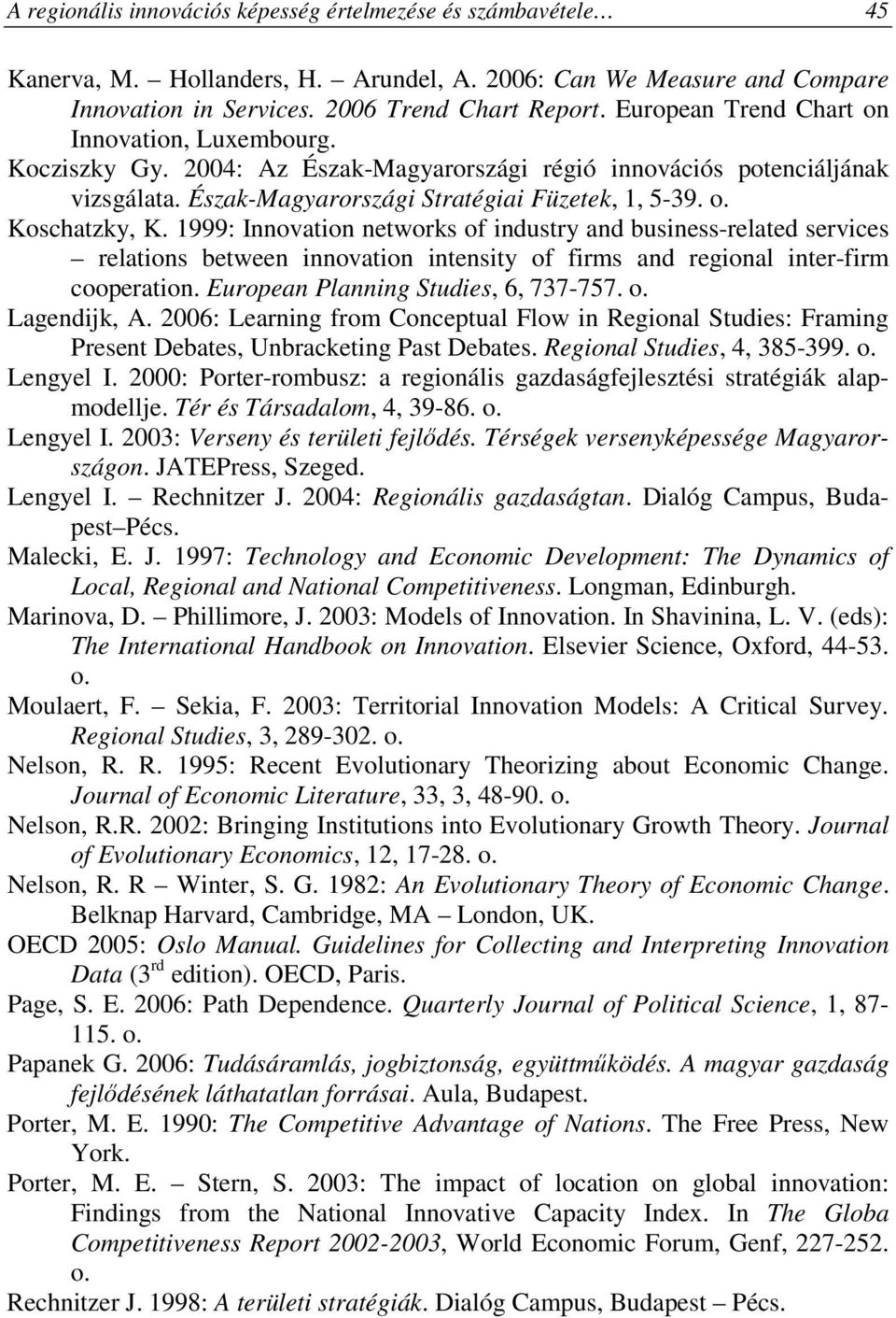 1999: Innovation networks of industry and business-related services relations between innovation intensity of firms and regional inter-firm cooperation. European Planning Studies, 6, 737-757. o. Lagendijk, A.