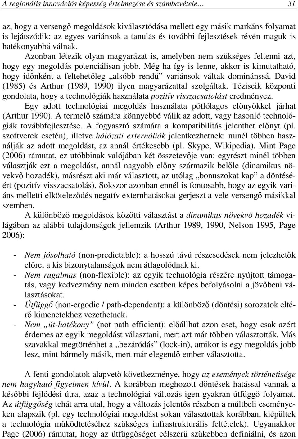 Még ha így is lenne, akkor is kimutatható, hogy idınként a feltehetıleg alsóbb rendő variánsok váltak dominánssá. David (1985) és Arthur (1989, 1990) ilyen magyarázattal szolgáltak.