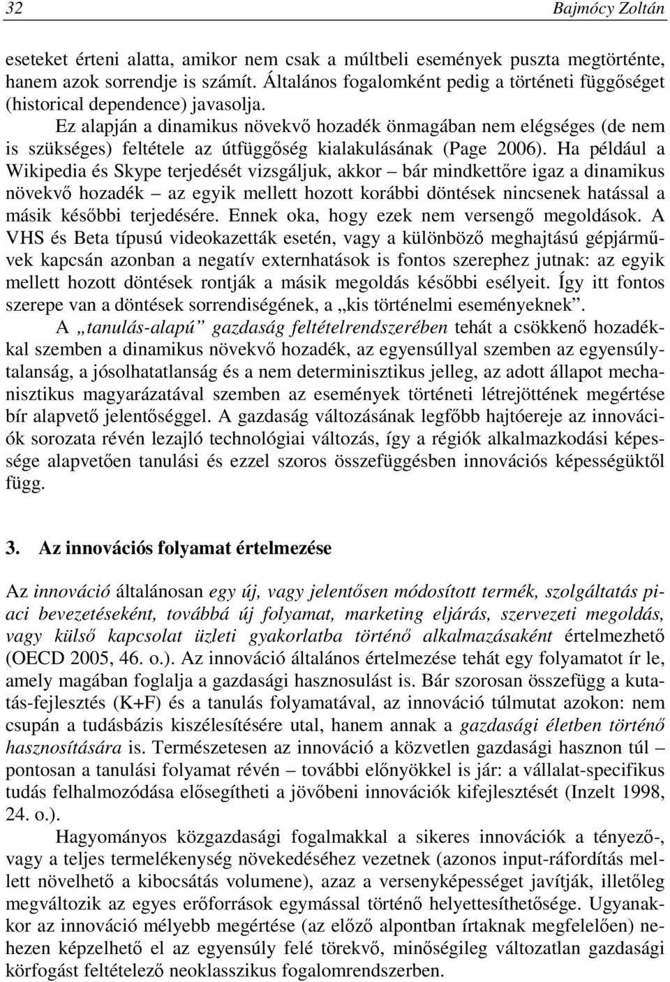 Ez alapján a dinamikus növekvı hozadék önmagában nem elégséges (de nem is szükséges) feltétele az útfüggıség kialakulásának (Page 2006).