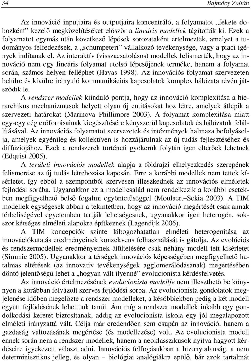 Az interaktív (visszacsatolásos) modellek felismerték, hogy az innováció nem egy lineáris folyamat utolsó lépcsıjének terméke, hanem a folyamat során, számos helyen felléphet (Havas 1998).