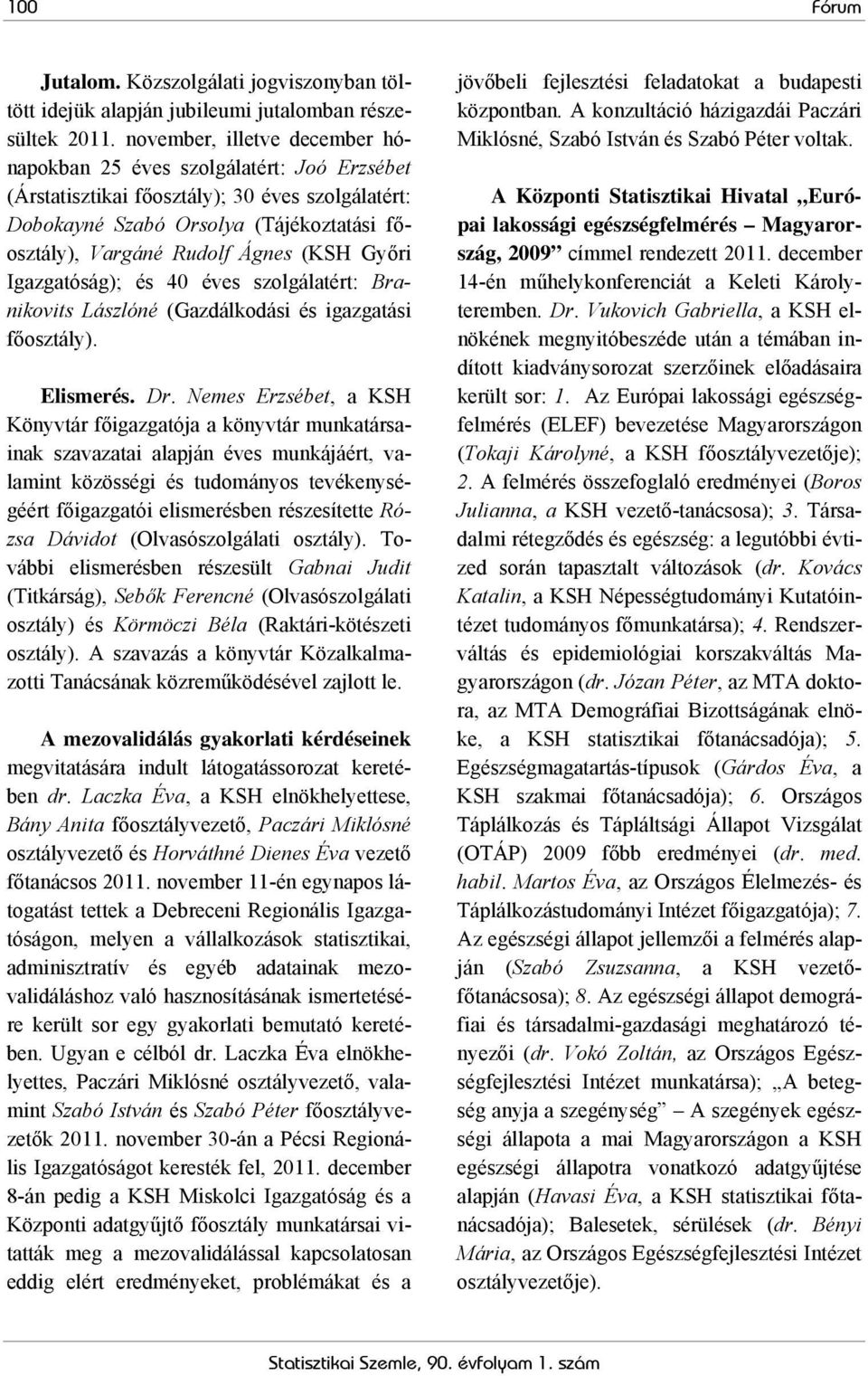 Győri Igazgatóság); és 40 éves szolgálatért: Branikovits Lászlóné (Gazdálkodási és igazgatási főosztály). Elismerés. Dr.