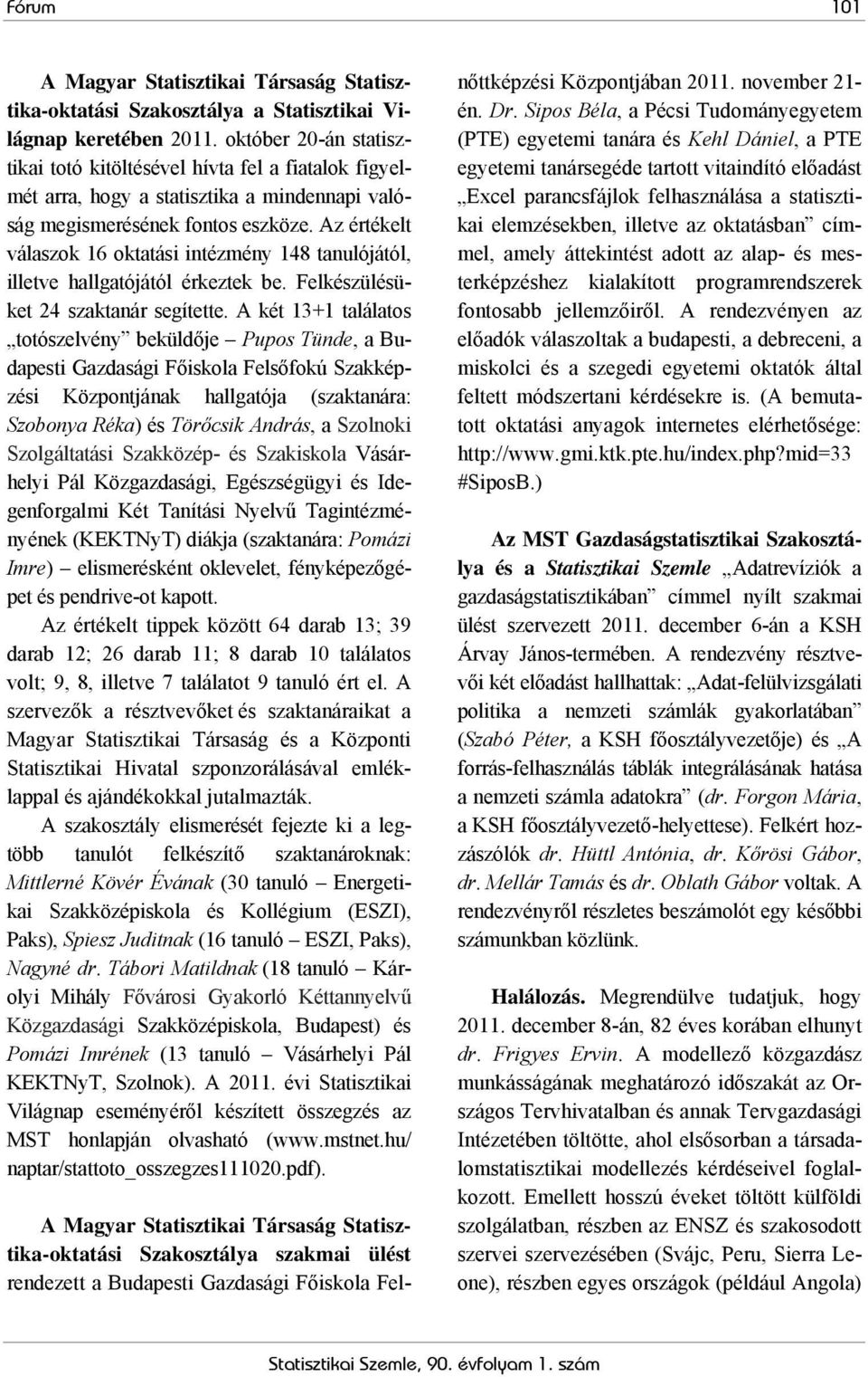 Az értékelt válaszok 16 oktatási intézmény 148 tanulójától, illetve hallgatójától érkeztek be. Felkészülésüket 24 szaktanár segítette.