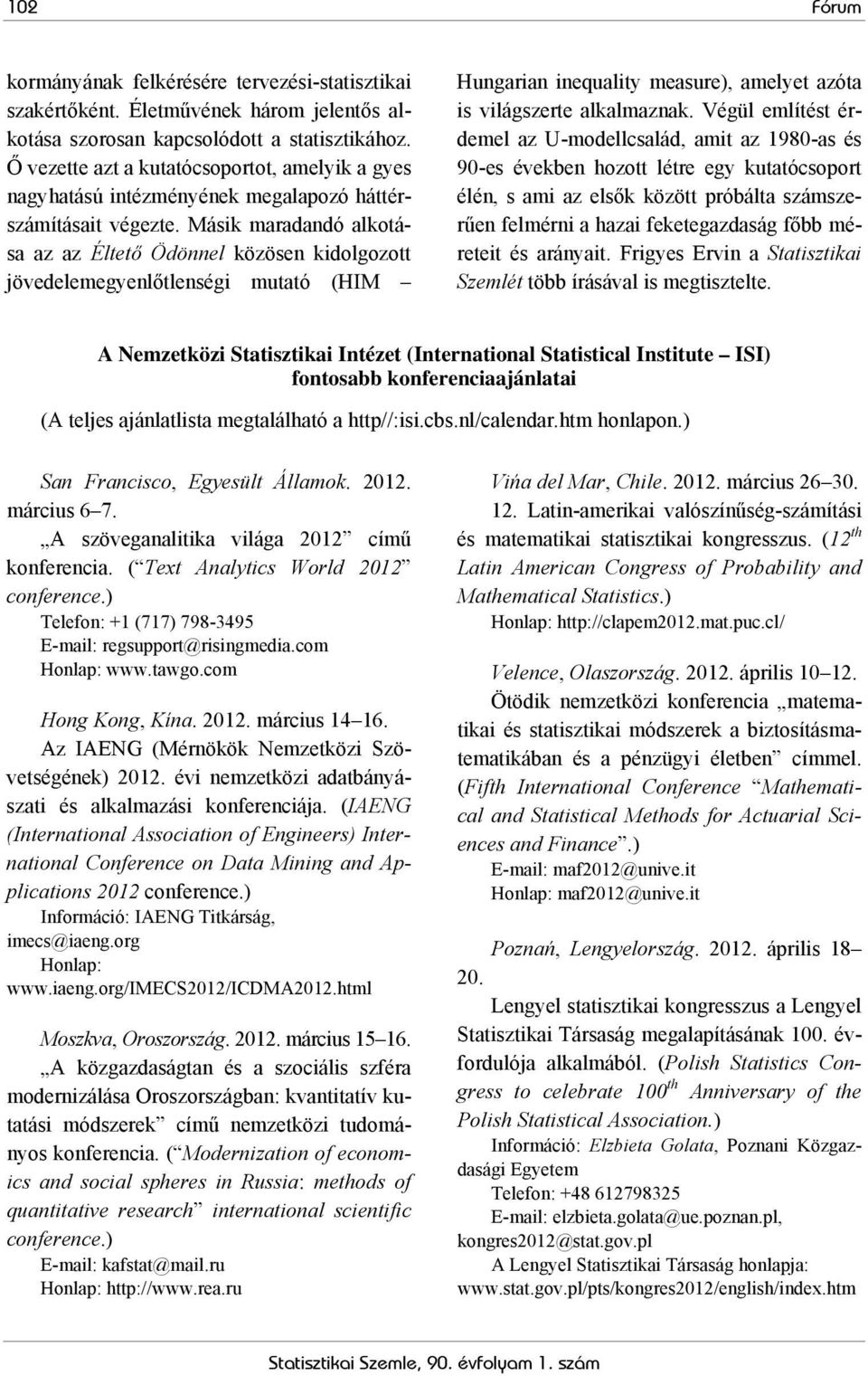 Másik maradandó alkotása az az Éltető Ödönnel közösen kidolgozott jövedelemegyenlőtlenségi mutató (HIM Hungarian inequality measure), amelyet azóta is világszerte alkalmaznak.
