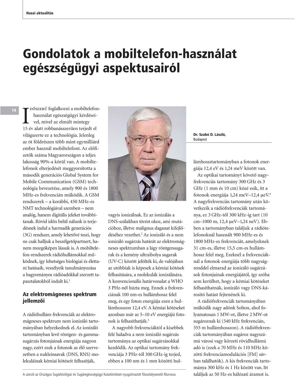 A mobiltelefonok elterjedését meggyorsította a második generációs Global System for Mobile Communication (GSM) technológia bevezetése, amely 900 és 1800 MHz-es frekvencián mûködik.