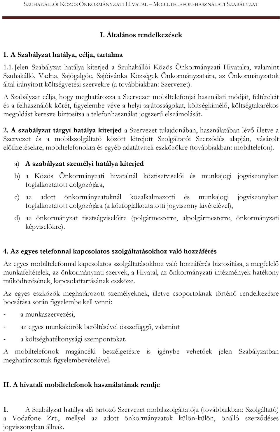 A Szabályzat célja, hogy meghatározza a Szervezet mobiltelefonjai használati módját, feltételeit és a felhasználók körét, figyelembe véve a helyi sajátosságokat, költségkímélő, költségtakarékos