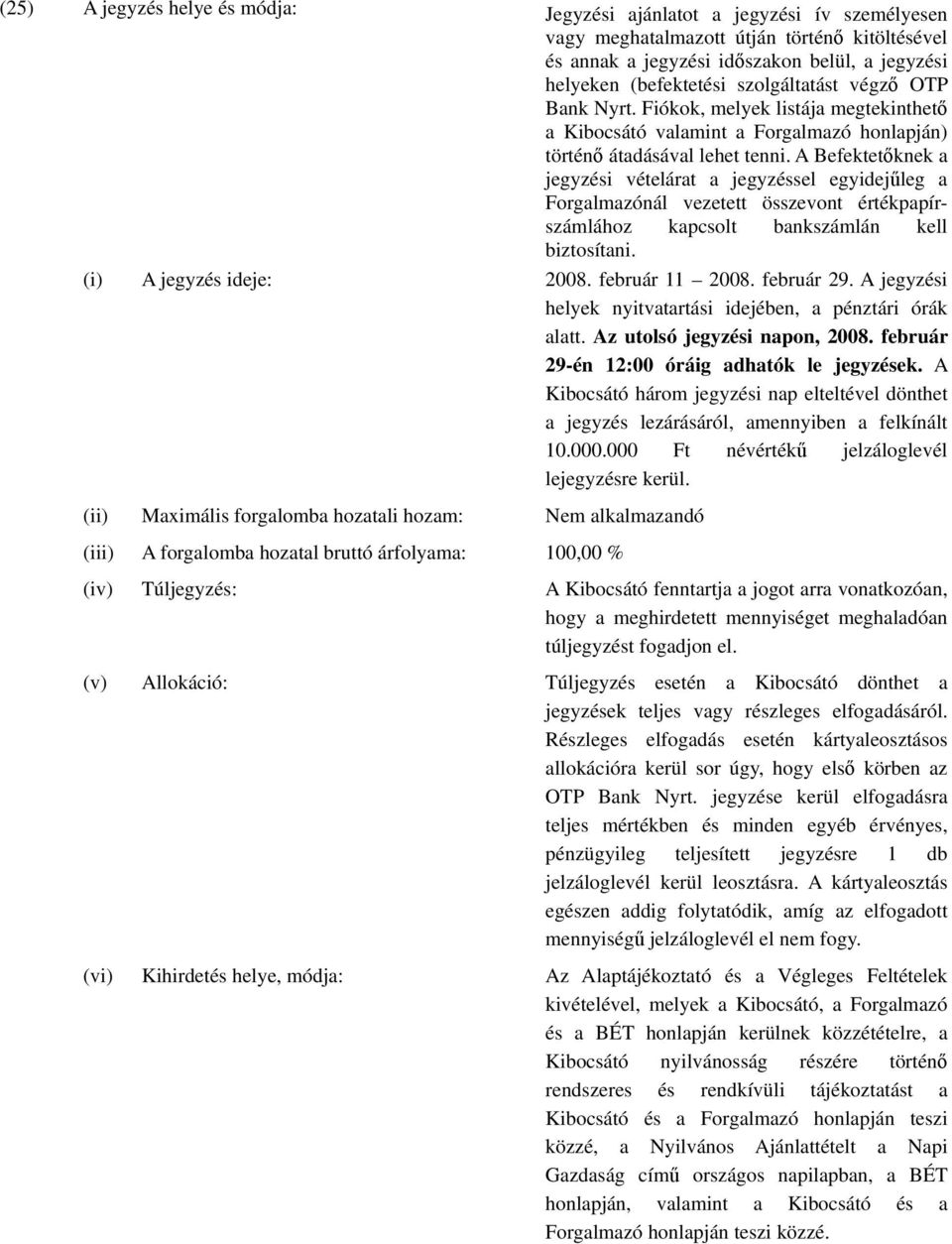 A Befektetőknek a jegyzési vételárat a jegyzéssel egyidejűleg a Forgalmazónál vezetett összevont értékpapírszámlához kapcsolt bankszámlán kell biztosítani. (i) A jegyzés ideje: 2008. február 11 2008.