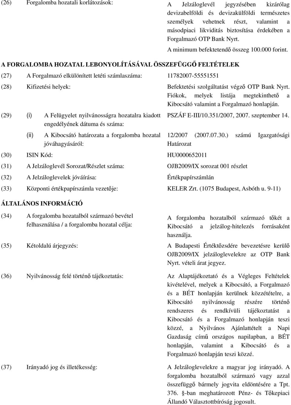 A FORGALOMBA HOZATAL LEBONYOLÍTÁSÁVAL ÖSSZEFÜGGŐ FELTÉTELEK (27) A Forgalmazó elkülönített letéti számlaszáma: 11782007-55551551 (28) Kifizetési helyek: Befektetési szolgáltatást végző OTP Bank Nyrt.