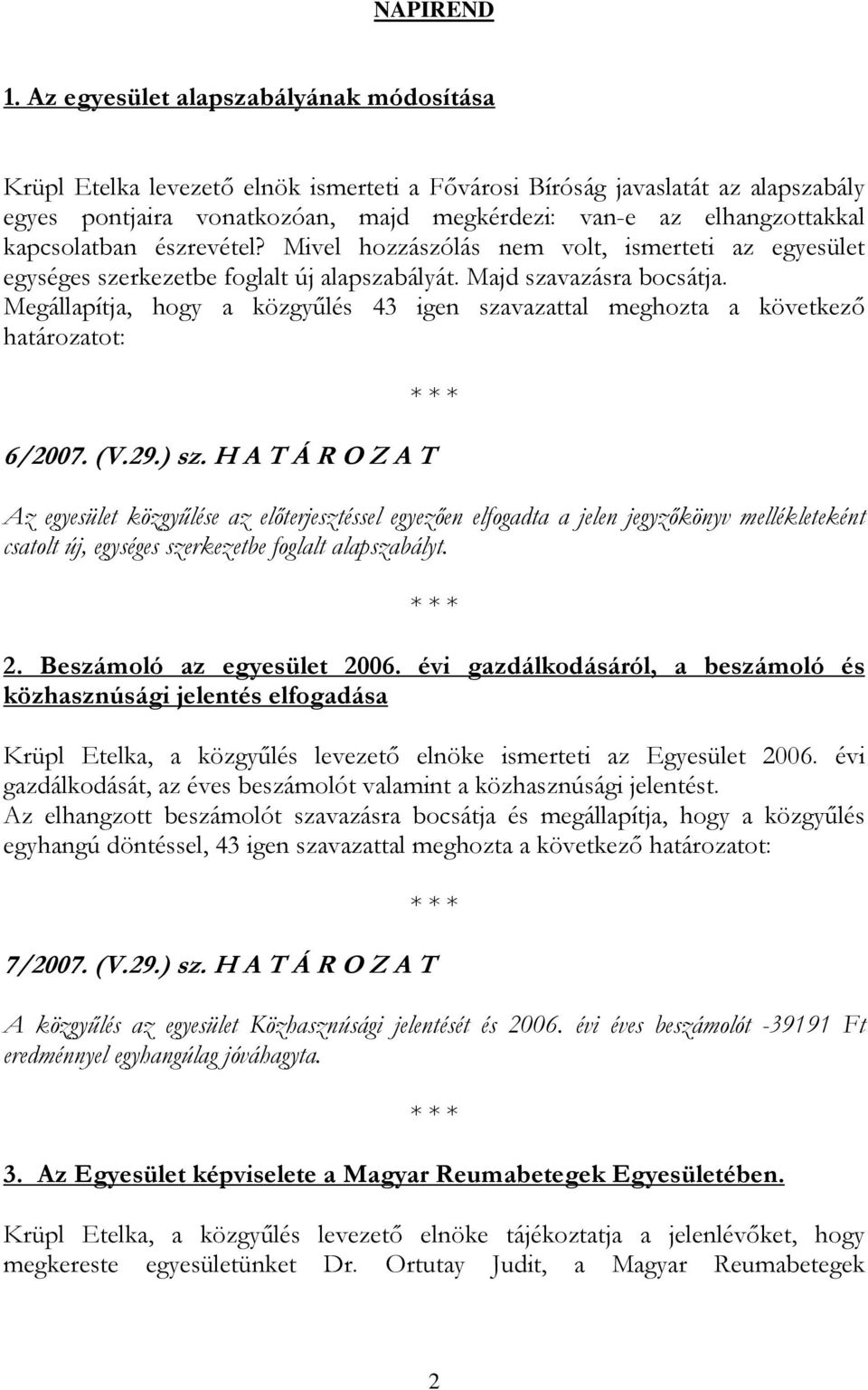 kapcsolatban észrevétel? Mivel hozzászólás nem volt, ismerteti az egyesület egységes szerkezetbe foglalt új alapszabályát. Majd szavazásra bocsátja.