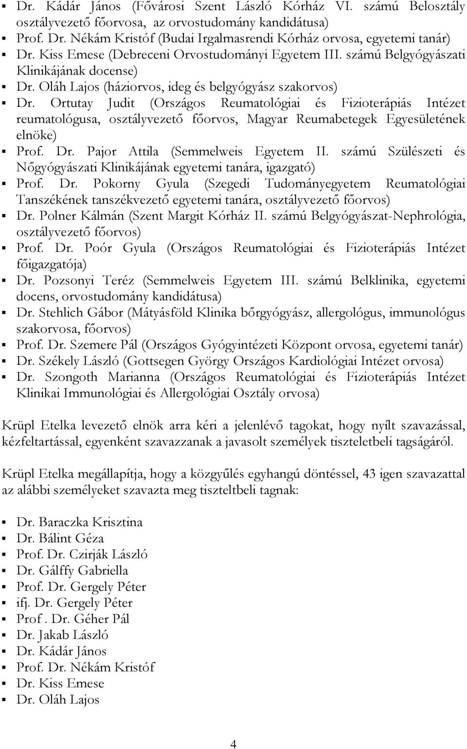 Ortutay Judit (Országos Reumatológiai és Fizioterápiás Intézet reumatológusa, osztályvezető főorvos, Magyar Reumabetegek Egyesületének elnöke) Prof. Dr. Pajor Attila (Semmelweis Egyetem II.