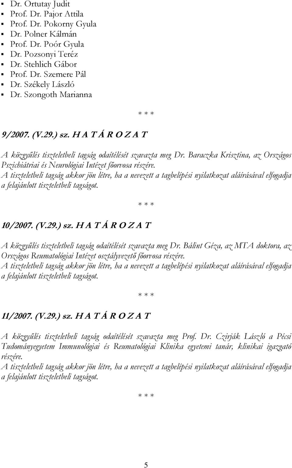 Baraczka Krisztina, az Országos Pszichiátriai és Neurológiai Intézet főorvosa részére. 10/2007. (V.29.) sz. H A T Á R O Z A T A közgyűlés tiszteletbeli tagság odaítélését szavazta meg Dr.