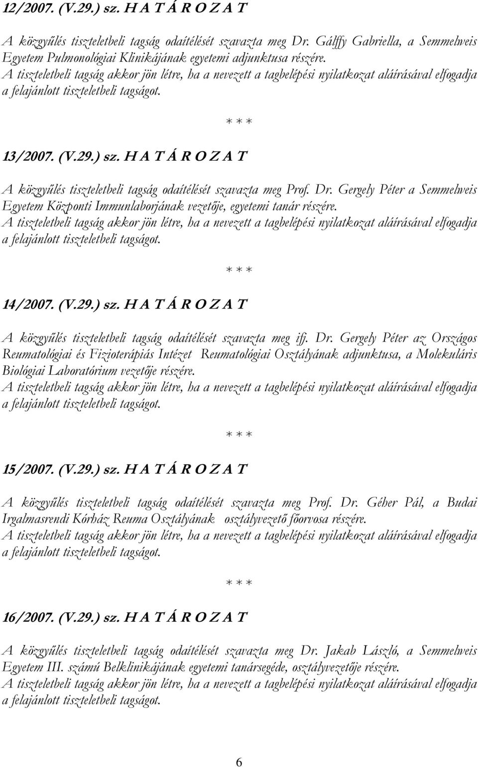 14/2007. (V.29.) sz. H A T Á R O Z A T A közgyűlés tiszteletbeli tagság odaítélését szavazta meg ifj. Dr.