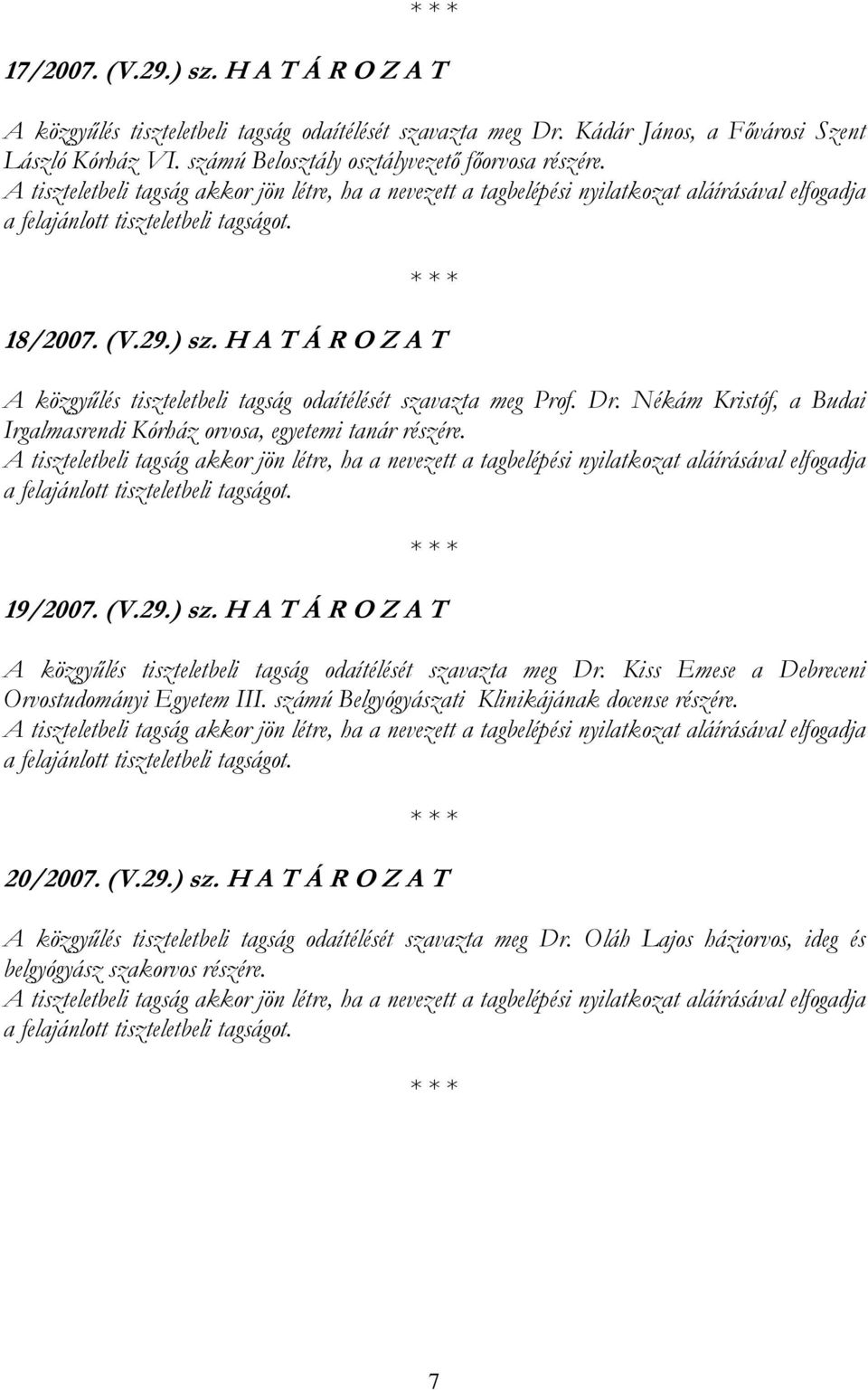 Nékám Kristóf, a Budai Irgalmasrendi Kórház orvosa, egyetemi tanár részére. 19/2007. (V.29.) sz. H A T Á R O Z A T A közgyűlés tiszteletbeli tagság odaítélését szavazta meg Dr.