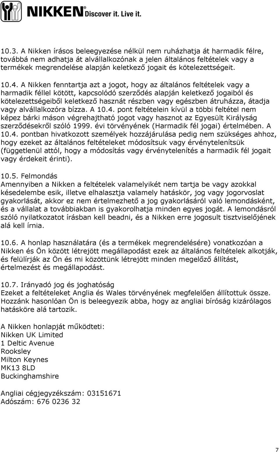 A Nikken fenntartja azt a jogot, hogy az általános feltételek vagy a harmadik féllel kötött, kapcsolódó szerződés alapján keletkező jogaiból és kötelezettségeiből keletkező hasznát részben vagy