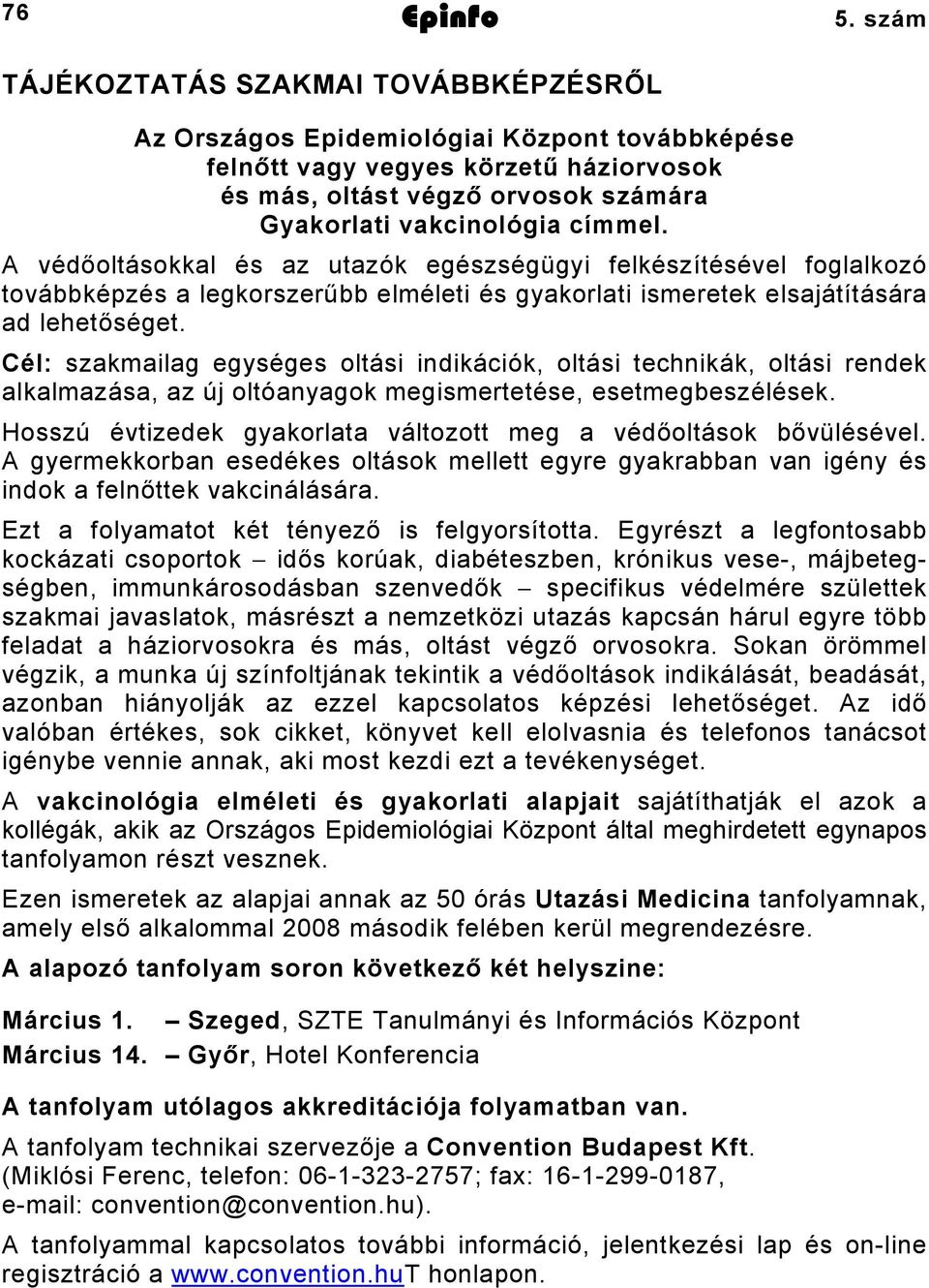 A védőoltásokkal és az utazók egészségügyi felkészítésével foglalkozó továbbképzés a legkorszerűbb elméleti és gyakorlati ismeretek elsajátítására ad lehetőséget.