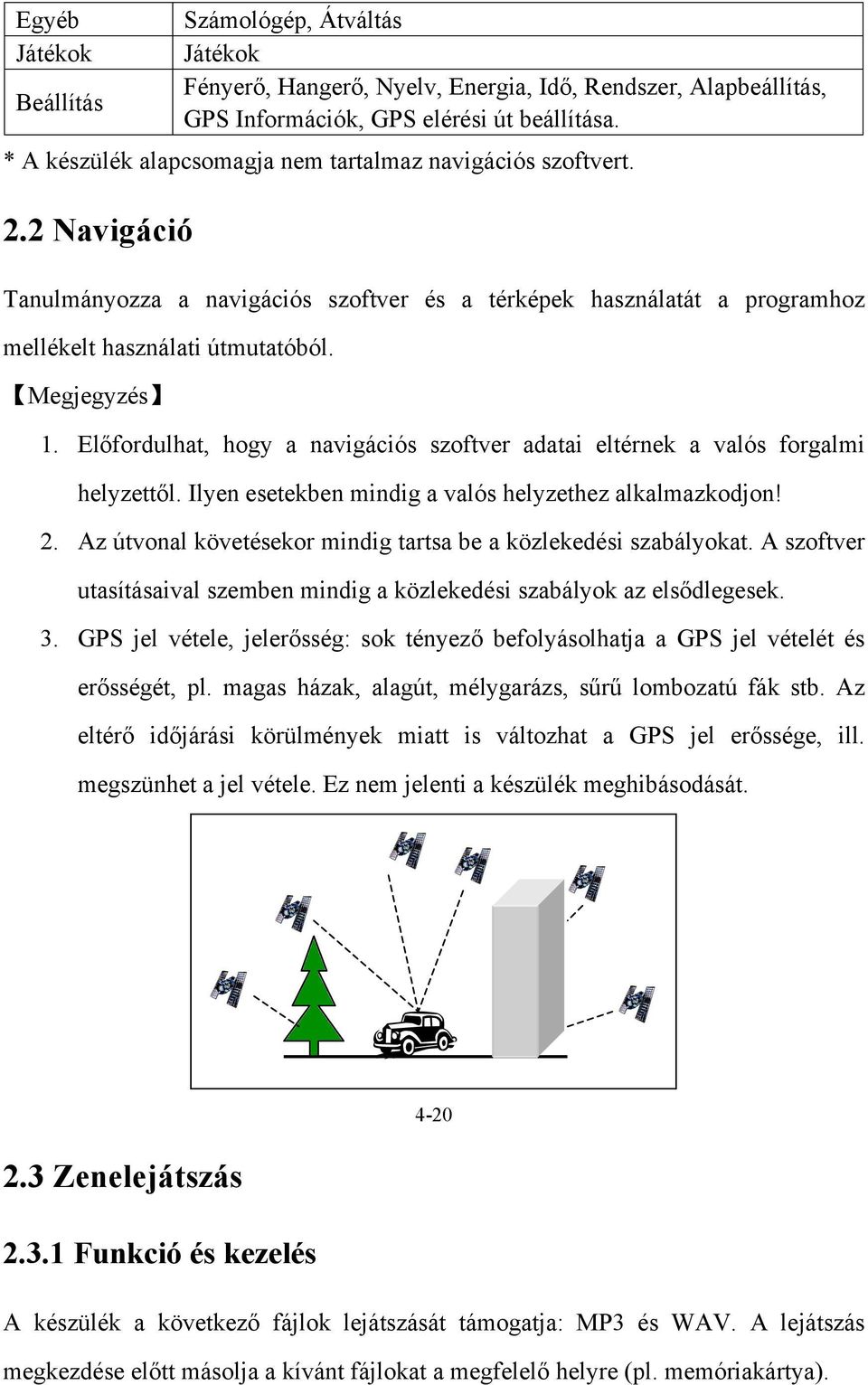 Előfordulhat, hogy a navigációs szoftver adatai eltérnek a valós forgalmi helyzettől. Ilyen esetekben mindig a valós helyzethez alkalmazkodjon! 2.