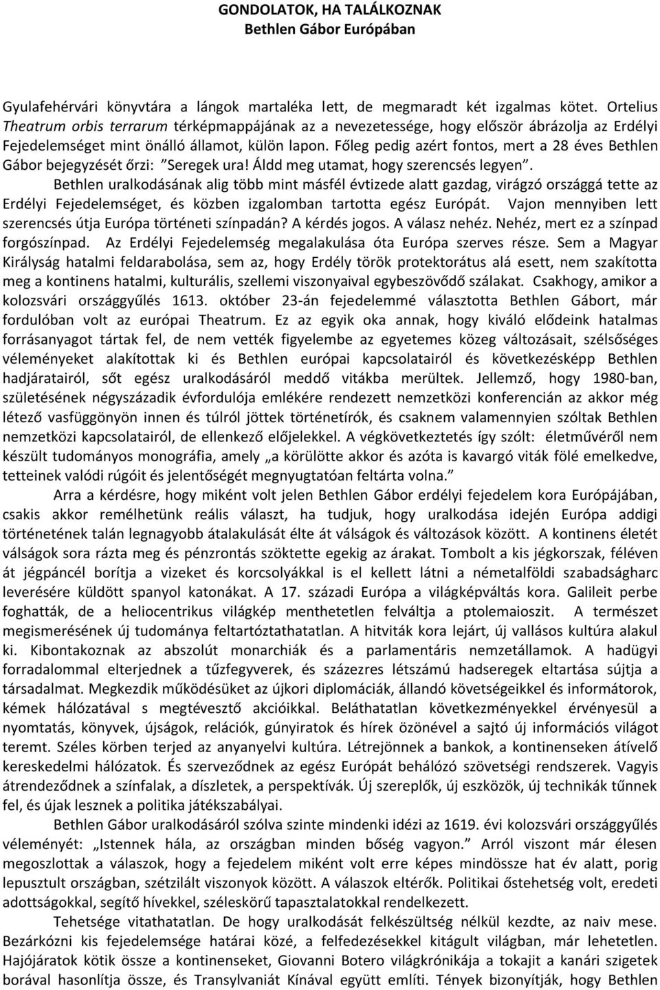 Főleg pedig azért fontos, mert a 28 éves Bethlen Gábor bejegyzését őrzi: Seregek ura! Áldd meg utamat, hogy szerencsés legyen.