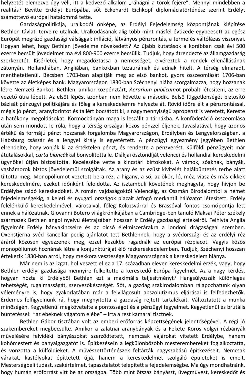 Gazdaságpolitikája, uralkodói önképe, az Erdélyi Fejedelemség központjának kiépítése Bethlen távlati terveire utalnak.