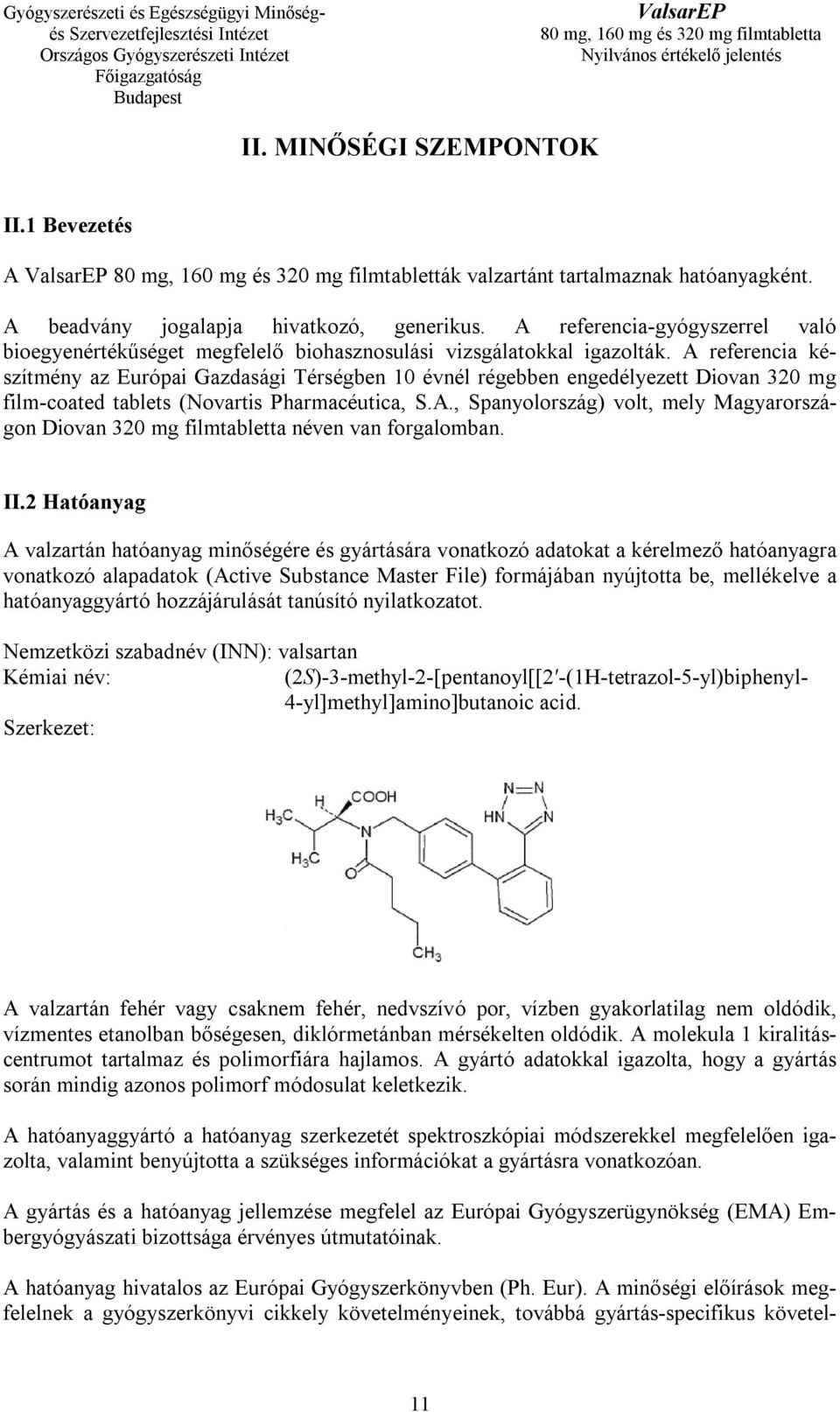 A referencia készítmény az Európai Gazdasági Térségben 10 évnél régebben engedélyezett Diovan 320 mg film-coated tablets (Novartis Pharmacéutica, S.A., Spanyolország) volt, mely Magyarországon Diovan 320 mg filmtabletta néven van forgalomban.