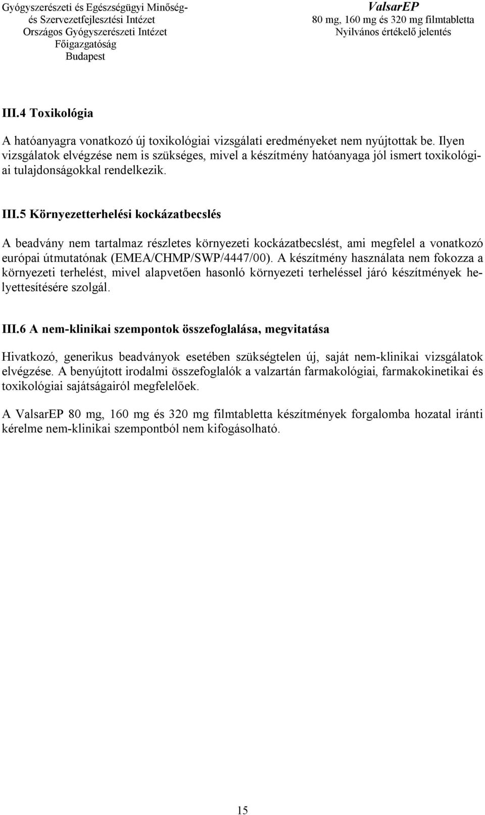 5 Környezetterhelési kockázatbecslés A beadvány nem tartalmaz részletes környezeti kockázatbecslést, ami megfelel a vonatkozó európai útmutatónak (EMEA/CHMP/SWP/4447/00).