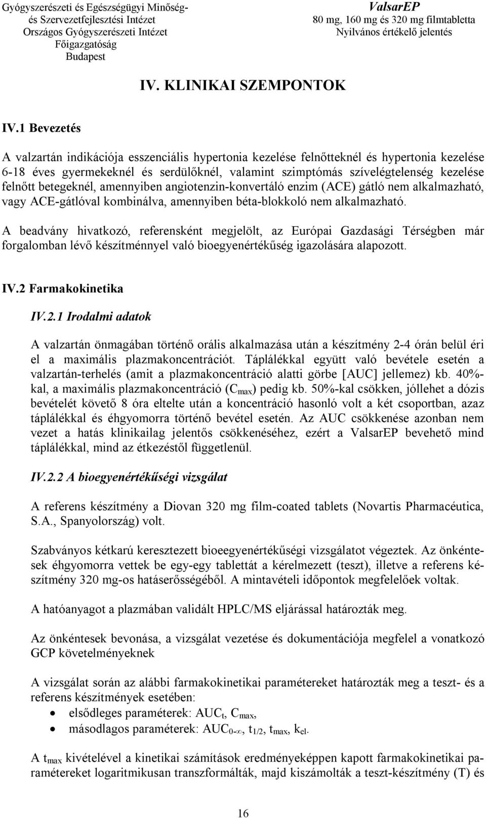 betegeknél, amennyiben angiotenzin-konvertáló enzim (ACE) gátló nem alkalmazható, vagy ACE-gátlóval kombinálva, amennyiben béta-blokkoló nem alkalmazható.