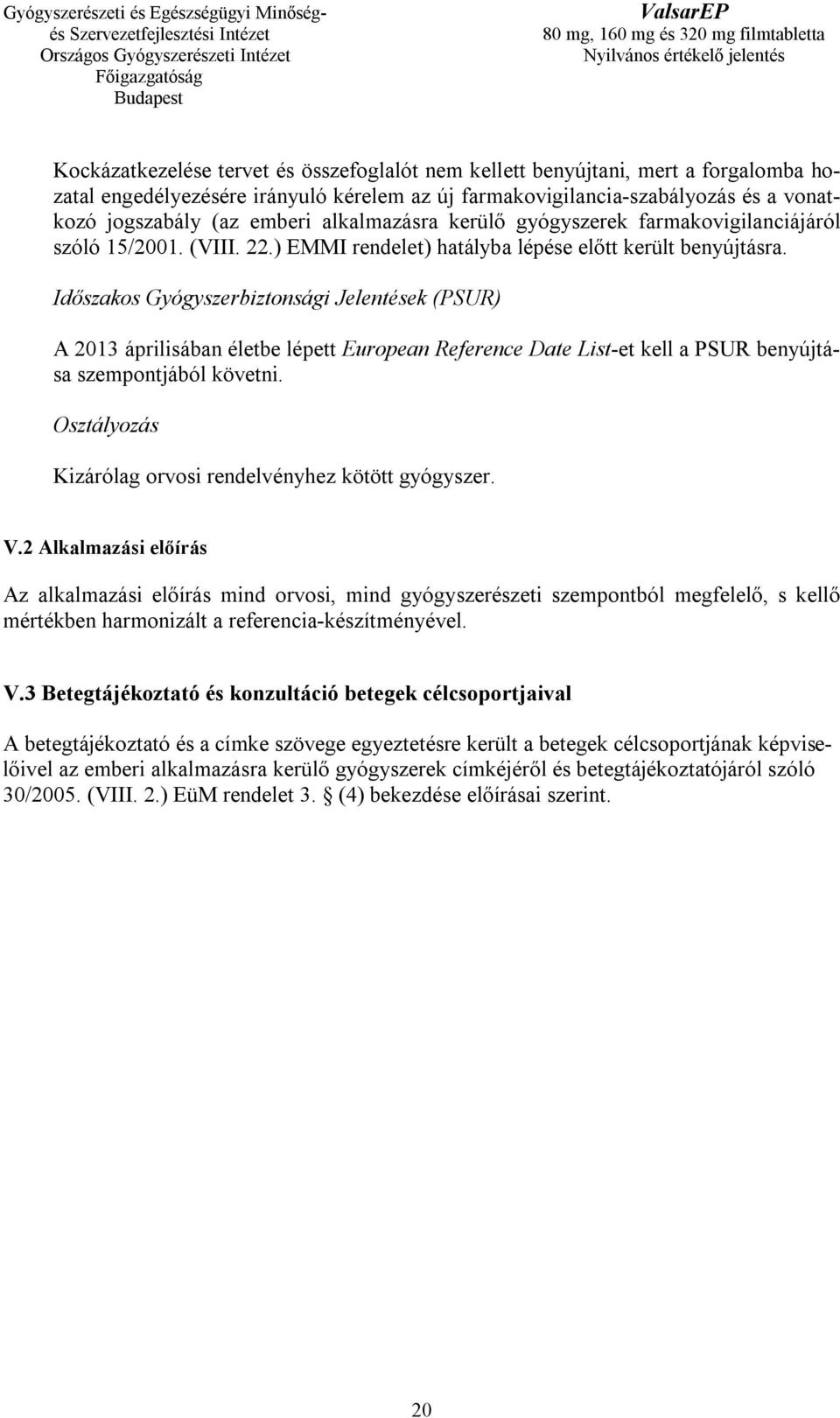 Időszakos Gyógyszerbiztonsági Jelentések (PSUR) A 2013 áprilisában életbe lépett European Reference Date List-et kell a PSUR benyújtása szempontjából követni.