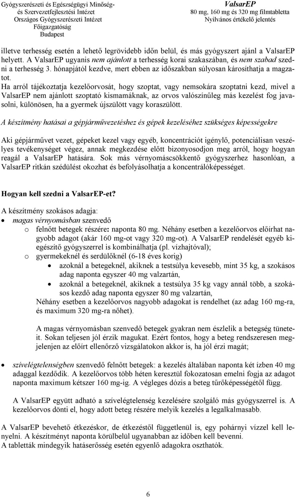 Ha arról tájékoztatja kezelőorvosát, hogy szoptat, vagy nemsokára szoptatni kezd, mivel a nem ajánlott szoptató kismamáknak, az orvos valószínűleg más kezelést fog javasolni, különösen, ha a gyermek