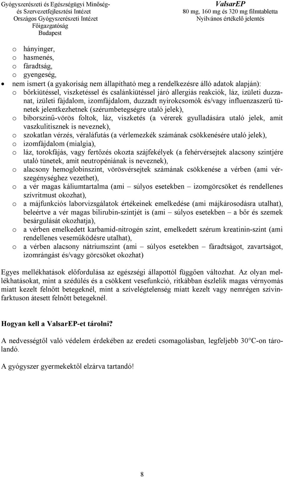 viszketés (a vérerek gyulladására utaló jelek, amit vaszkulitisznek is neveznek), o szokatlan vérzés, véraláfutás (a vérlemezkék számának csökkenésére utaló jelek), o izomfájdalom (mialgia), o láz,