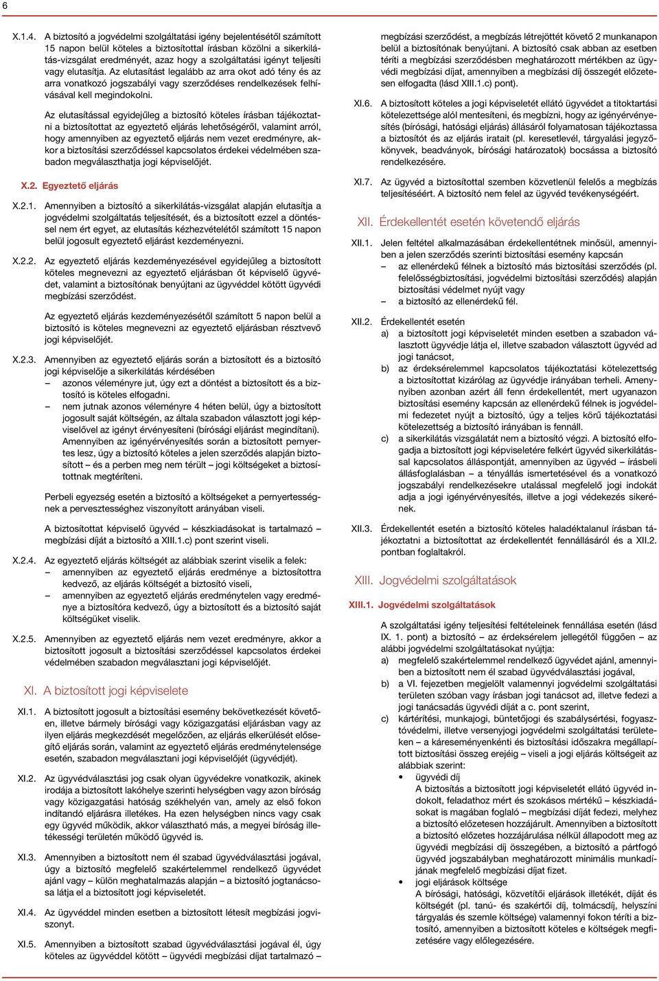 teljesíti vagy elutasítja. Az elutasítást legalább az arra okot adó tény és az arra vonatkozó jogszabályi vagy szerződéses rendelkezések felhívásával kell megindokolni.